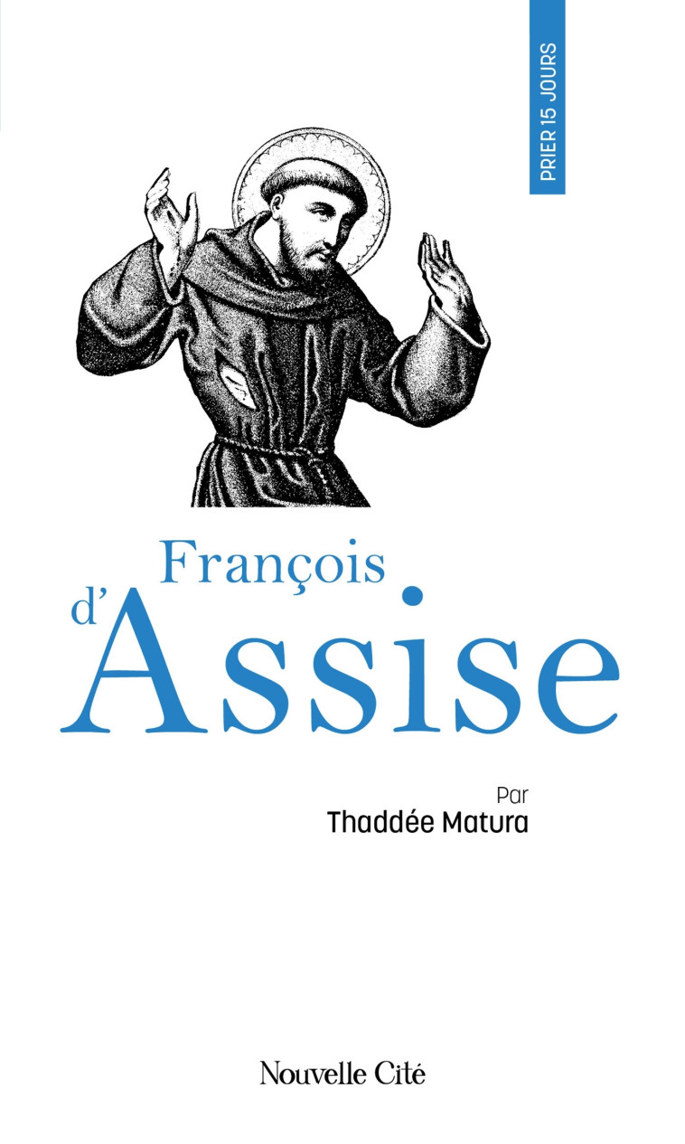 Prier 15 jours avec François d'Assise - Matura Thaddée - NOUVELLE CITE