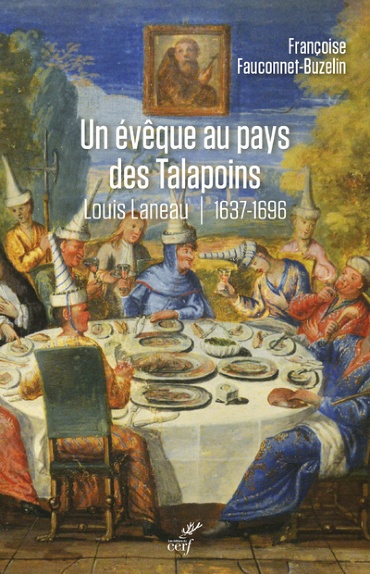 UN EVEQUE AU PAYS DES TALAPOINS - LOUIS LANEAU - 1637-1696 - Françoise Fauconnet-Buzelin,  FAUCONNET-BUZELIN FRANCOISE - CERF