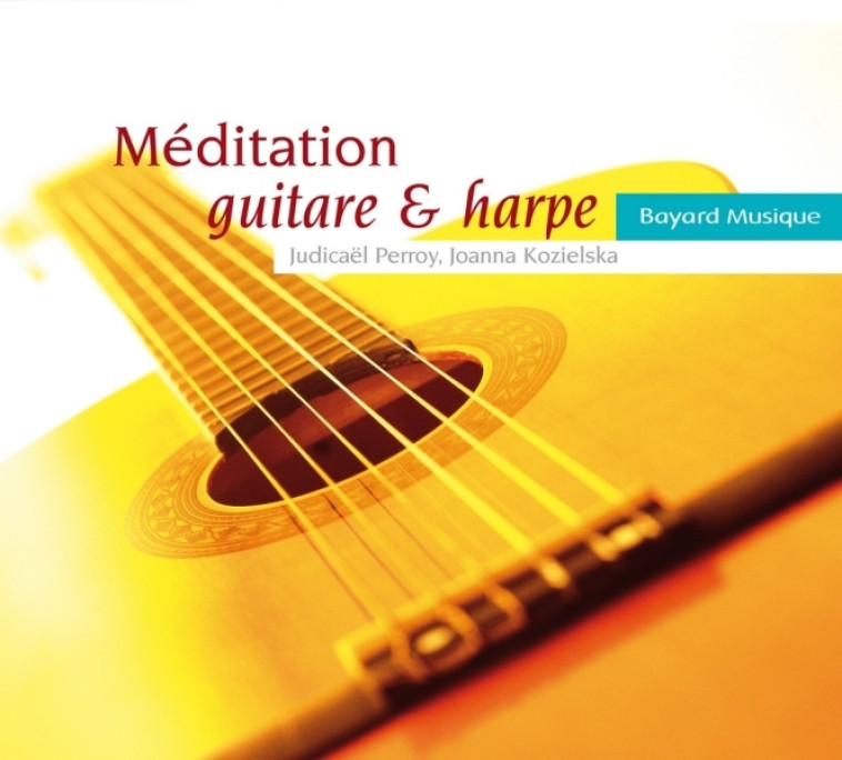 Méditation guitare & harpe - Judicaël Perroy, Joanna Kozielska - BAYARD MUSIQUE