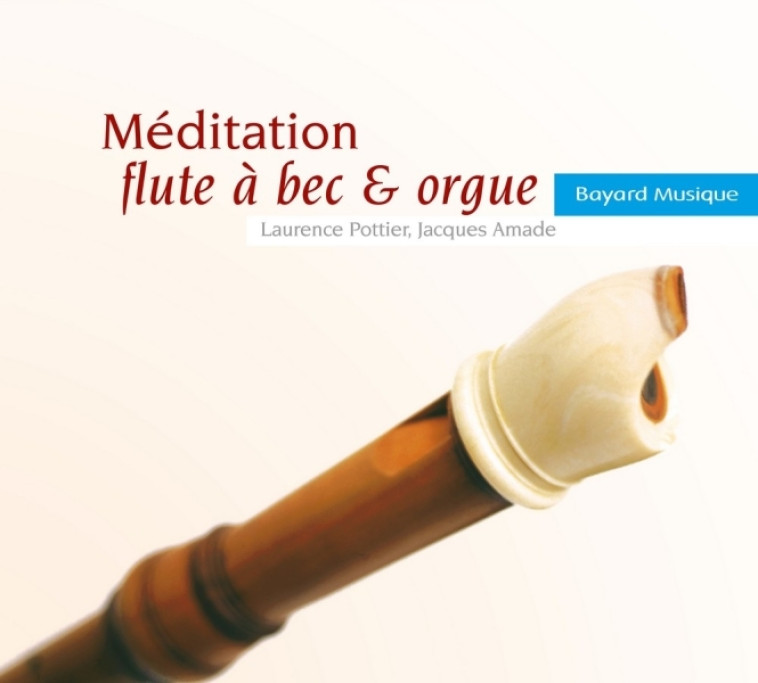 Méditation flûte à bec & orgue - Jacques Amade, Laurence Pottier - BAYARD MUSIQUE