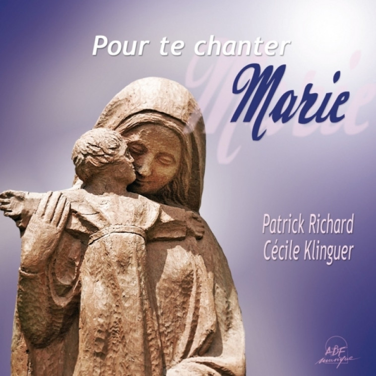 Pour te chanter Marie - Patrick Richard, Cécile Klinguer, Jean-Noël Klinguer - ADF MUSIQUE