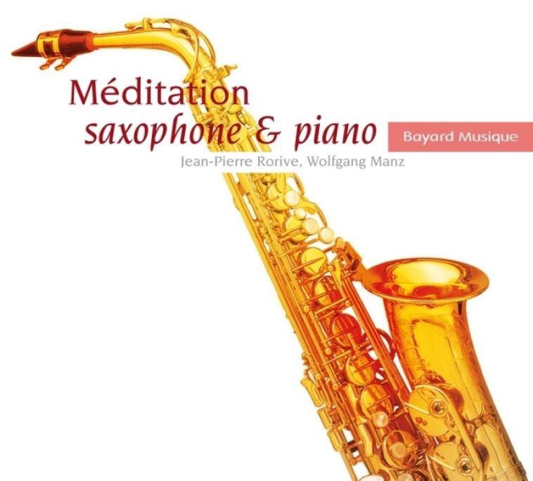 Méditation saxophone & piano - Jean-Pierre Rorive, Wolfgang Manz - BAYARD MUSIQUE