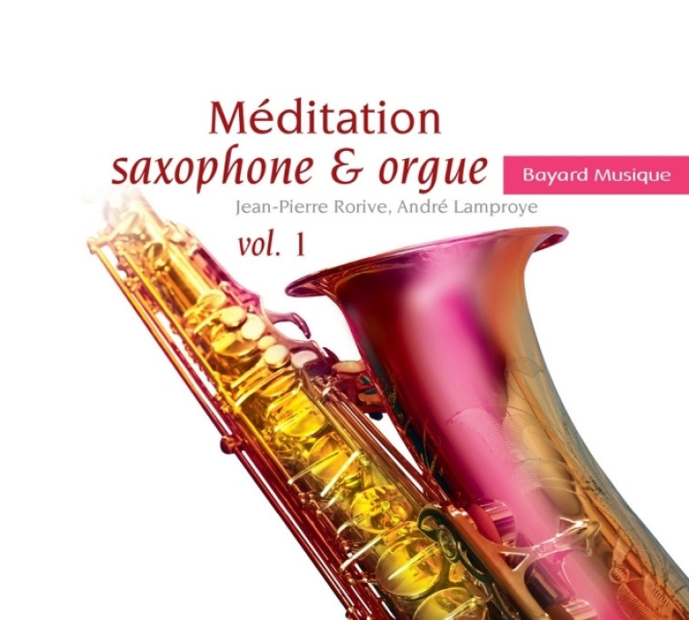 Méditation saxophone & orgue Vol. 1 - Jean-Pierre Rorive, André Lamproye - BAYARD MUSIQUE