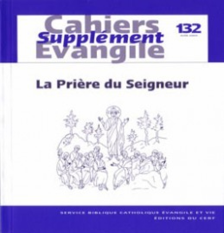 CAHIERS EVANGILE SUPPLEMENT NUMERO 132 LA PRIERE DU SEIGNEUR - Collectif Cahiers évangiles Collectif Cahiers évangiles,  Col cahiers evang.,  Collectif Cahiers évangiles,  COL CAHIERS EVANGILE - CERF