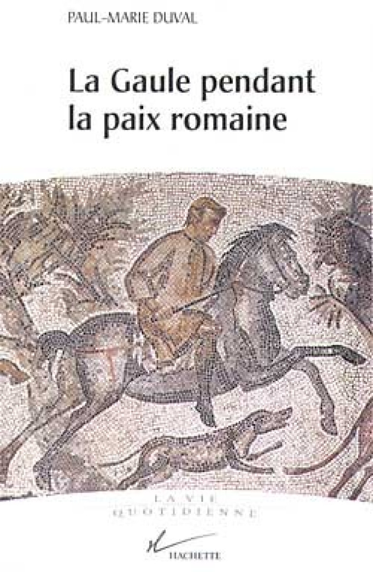 La Gaule pendant la paix romaine - Paul-Marie Duval - HACHETTE LITT.