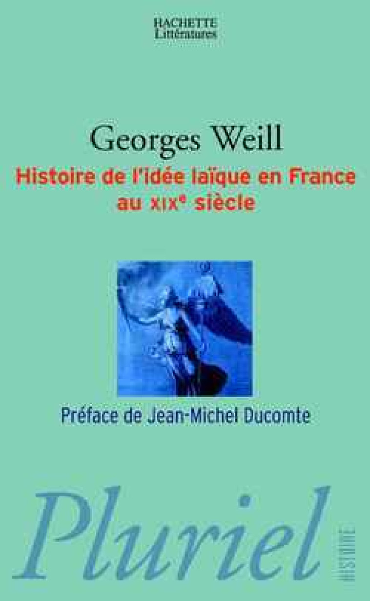 Histoire de l'idée laïque en France au XIXe siècle - Georges Weill - PLURIEL