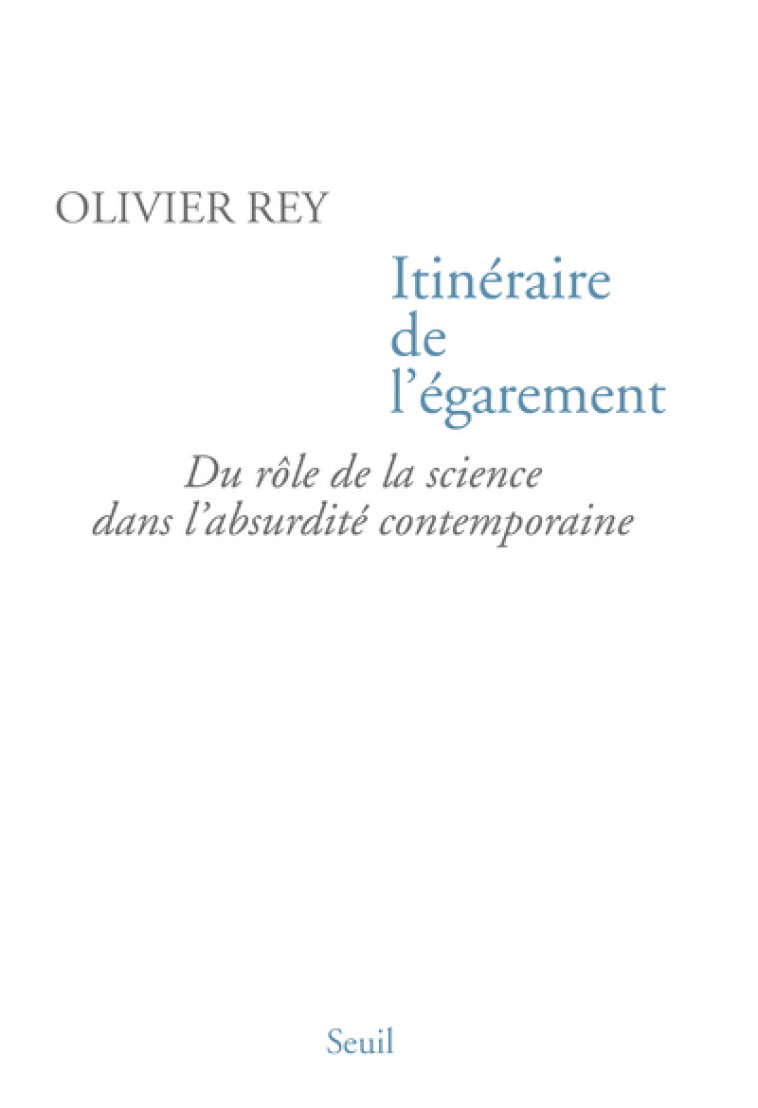 ITINERAIRE DE L'EGAREMENT - DU ROLE DE LA SCIENCE DANS L'ABSURDITE CONTEMPORAINE - REY OLIVIER - SEUIL