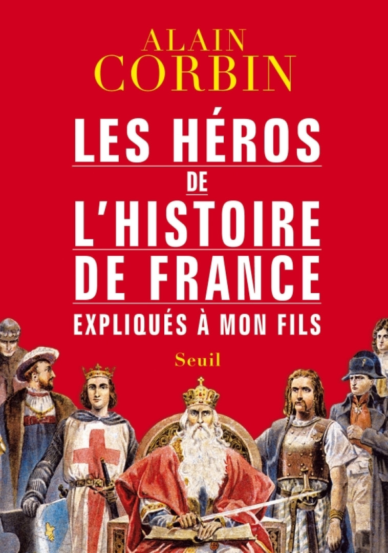 LES HEROS DE L'HISTOIRE DE FRANCE EXPLIQUES A MON FILS - Alain Corbin - SEUIL