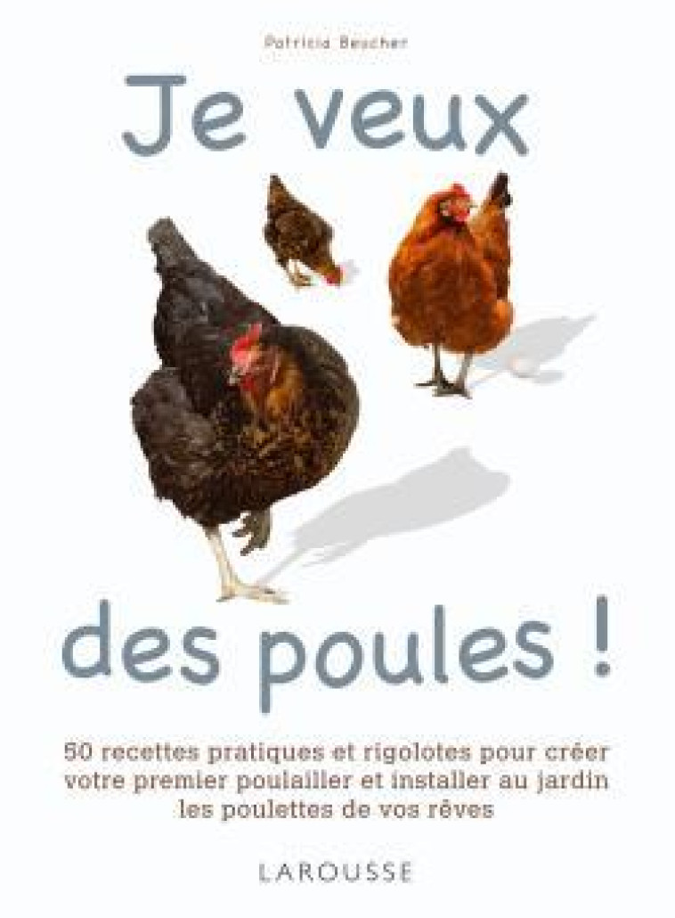 JE VEUX DES POULES ! - Patricia Beucher - LAROUSSE