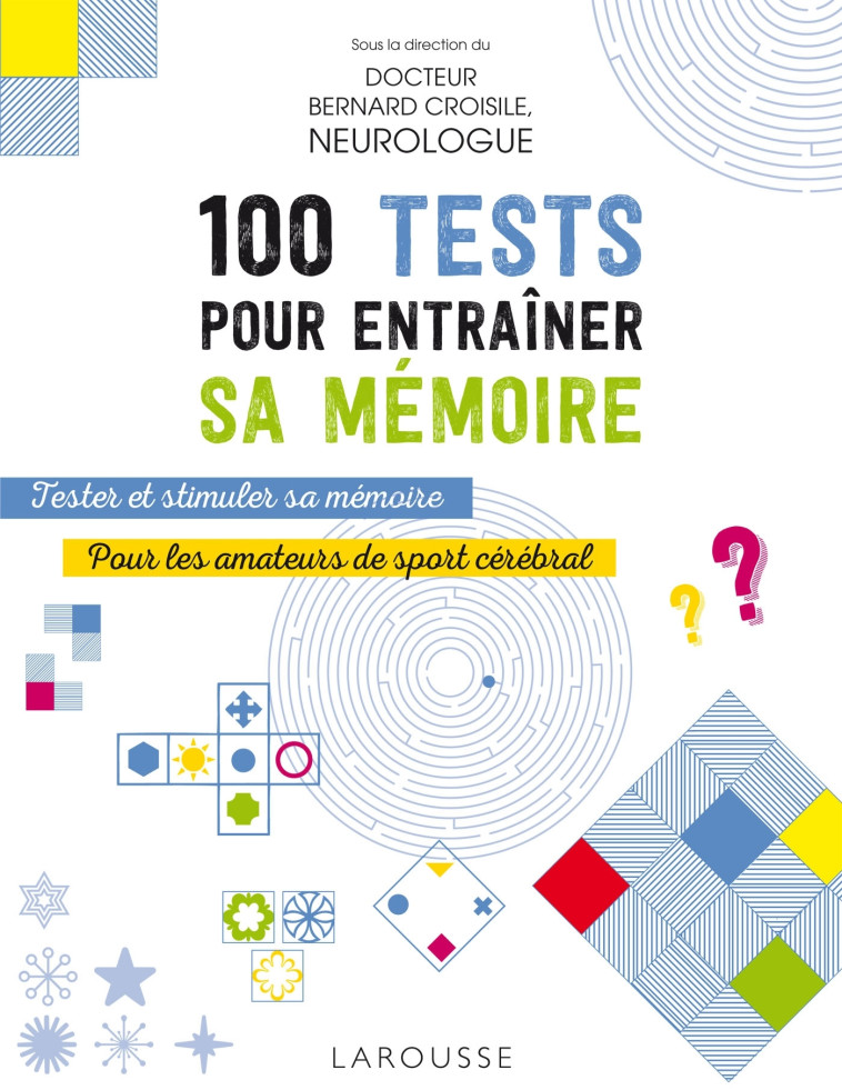 100 TESTS POUR ENTRAINER SA MEMOIRE - Docteur Bernard Croisile - LAROUSSE