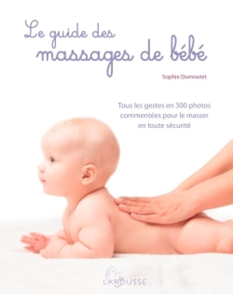 LE GUIDE DES MASSAGES DE BEBE - Sophie Dumoutet - LAROUSSE