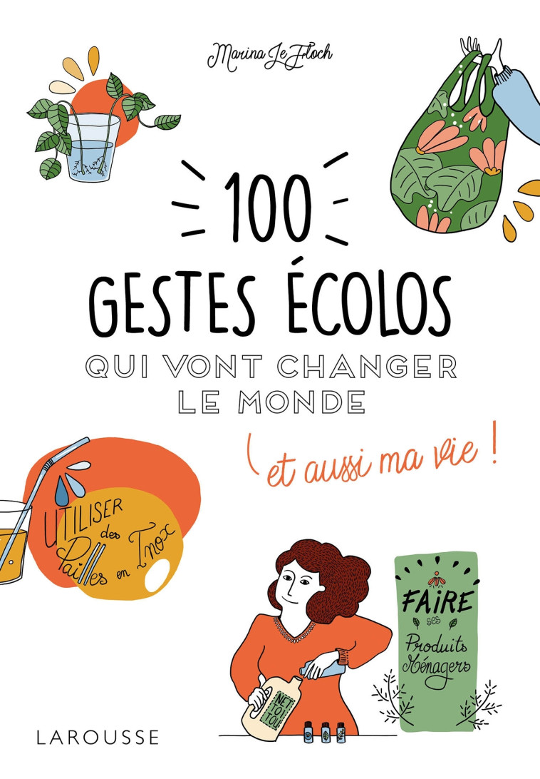 100 GESTES ECOLOS QUI VONT CHANGER LE MONDE - Marina LE FLOCH - LAROUSSE