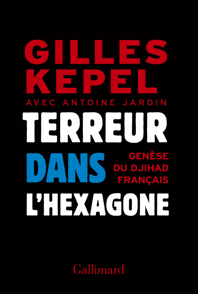 TERREUR DANS L'HEXAGONE (GENESE DU DJIHAD F RANCAIS) - KEPEL G - GALLIMARD