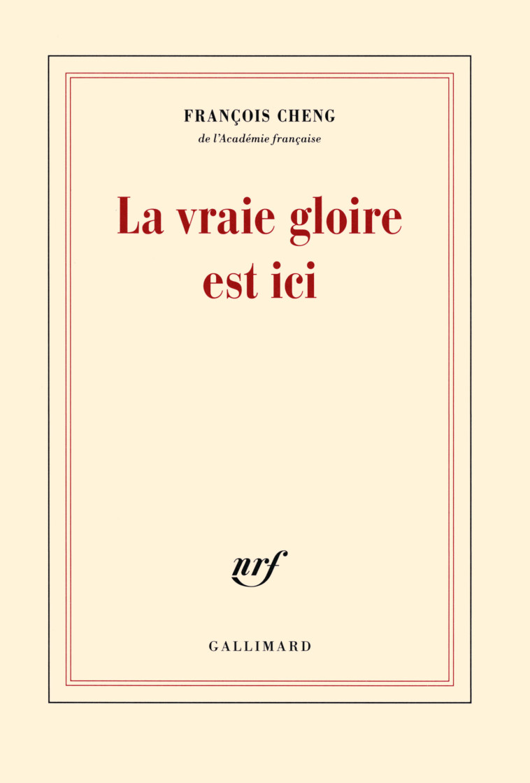 LA VRAIE GLOIRE EST ICI - François Cheng - GALLIMARD