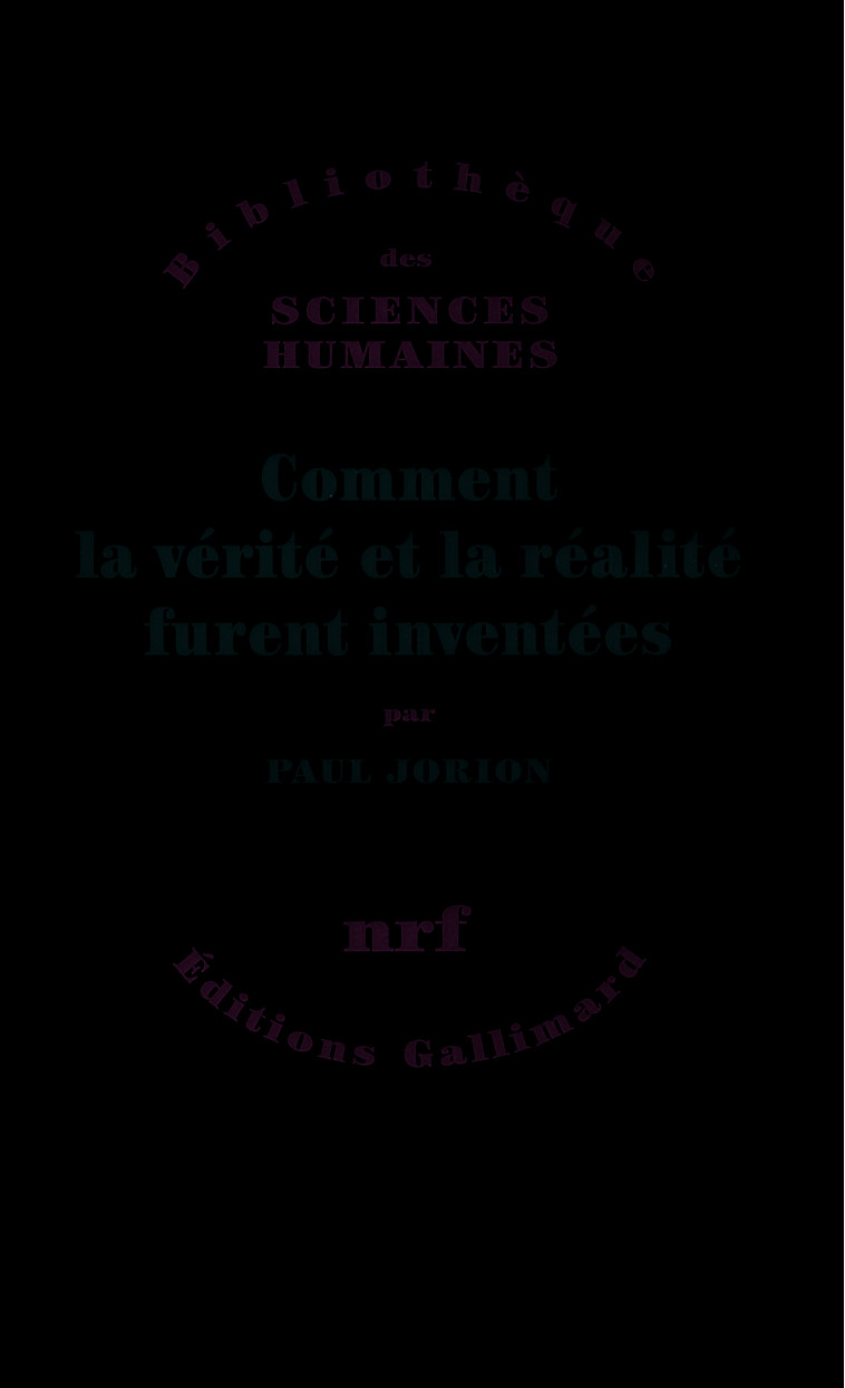 COMMENT LA REALITE ET LA VERITE FURENT INVE NTES - Paul Jorion - GALLIMARD