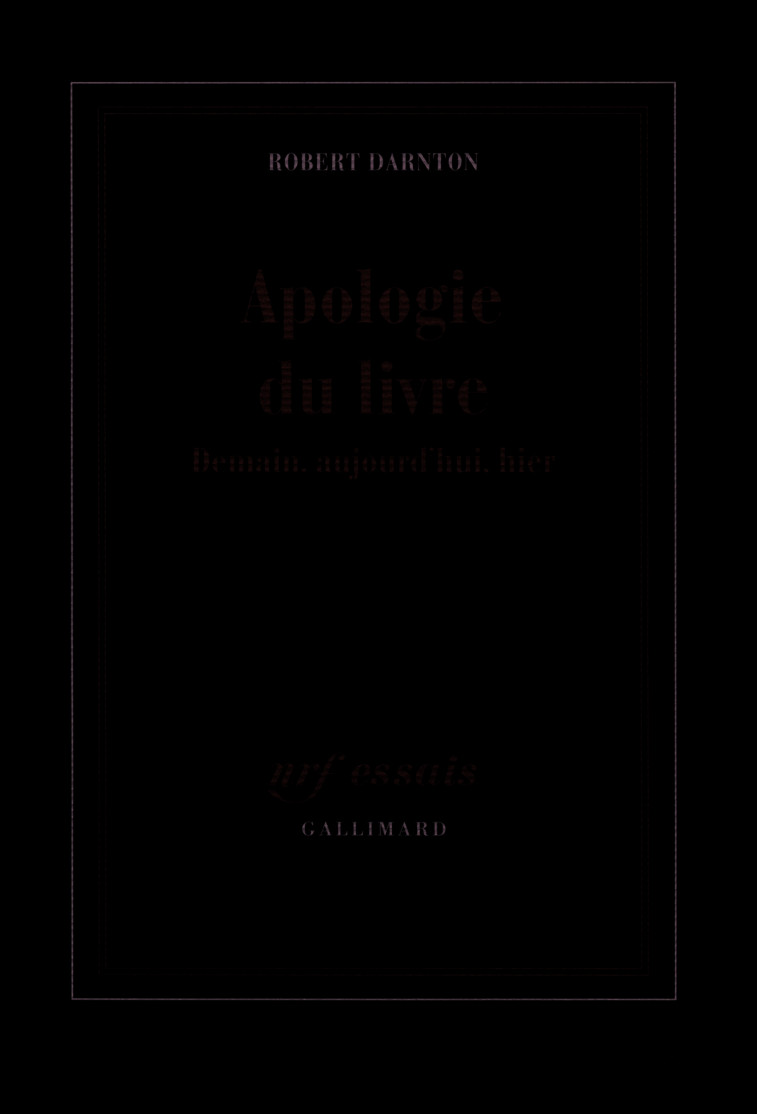 APOLOGIE DU LIVRE (DEMAIN, AUJOURD'HUI, HIE R) - Robert Darnton - GALLIMARD