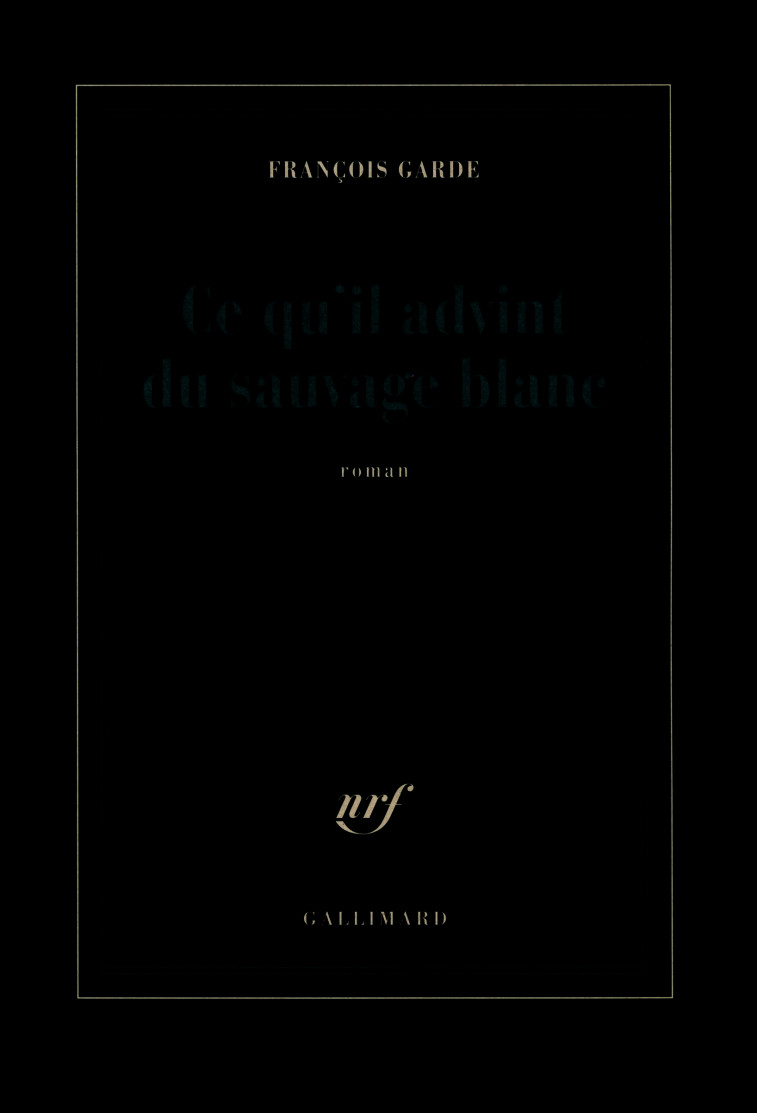 CE QU'IL ADVINT DU SAUVAGE BLANC - François Garde - GALLIMARD