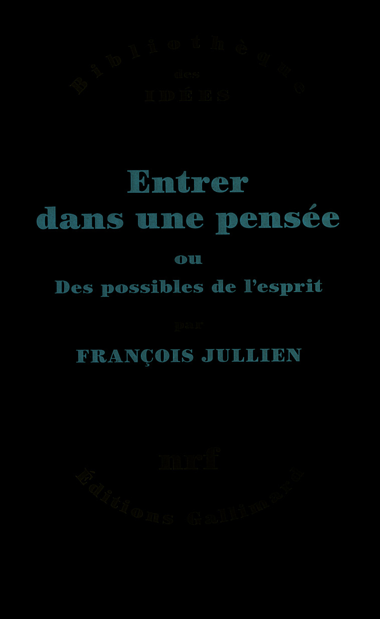 ENTRER DANS UNE PENSEE OU DES POSSIBLES DE L'ESPRIT - François Jullien - GALLIMARD