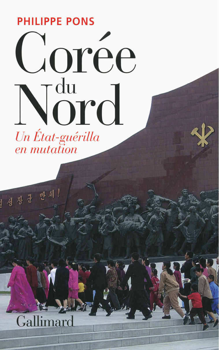 COREE DU NORD, UN ETAT-GUERILLA EN MUTATION - Philippe Pons - GALLIMARD