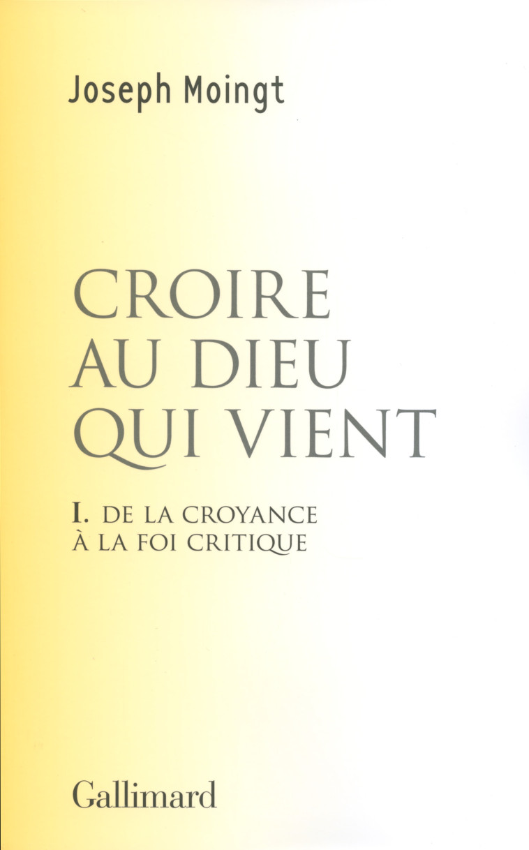 CROIRE AU DIEU QUI VIENT (1) DE LA CROYANCE A LA FOI CRITIQUE - Joseph Moingt - GALLIMARD