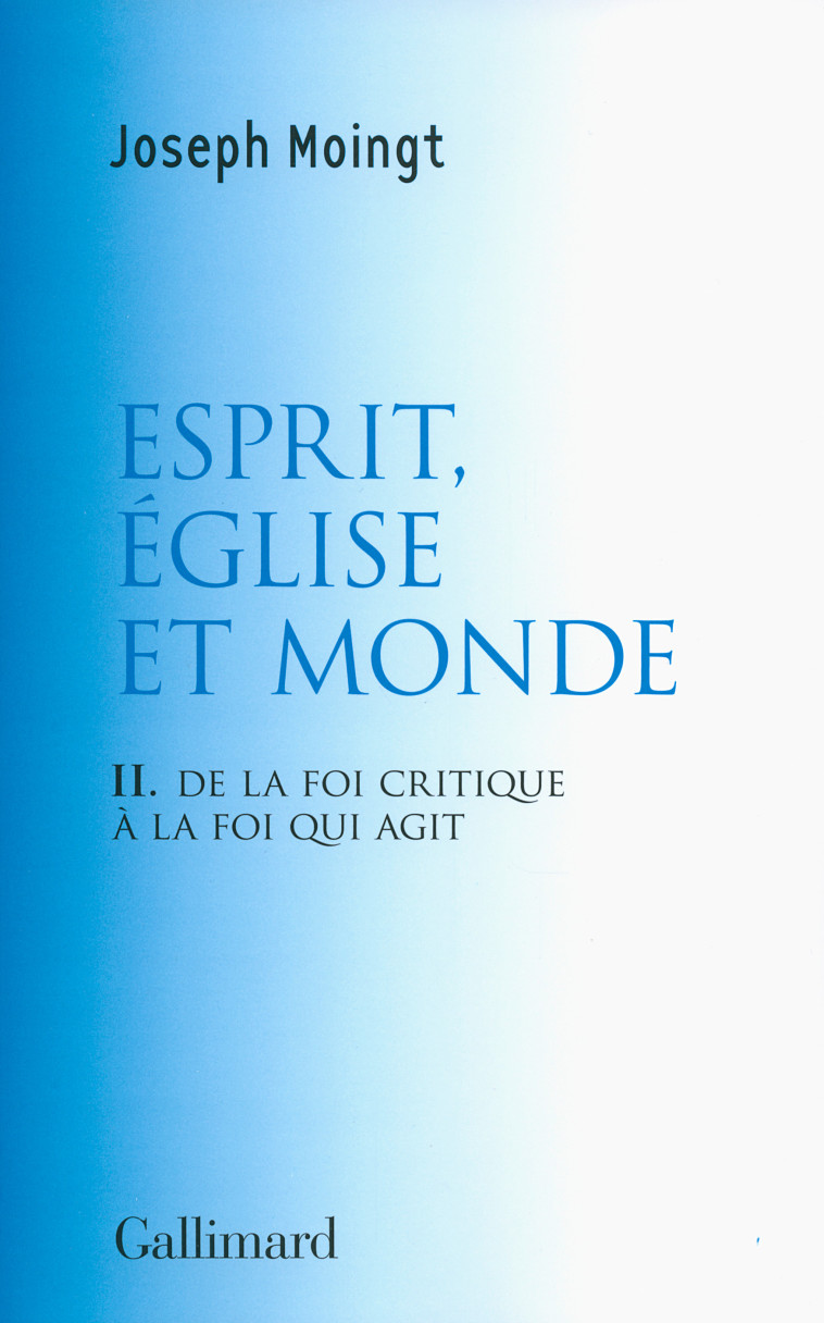 ESPRIT EGLISE ET MONDE (2) DE LA FOI CRITIQ UE A LA FOI QUI AGIT - Joseph Moingt - GALLIMARD