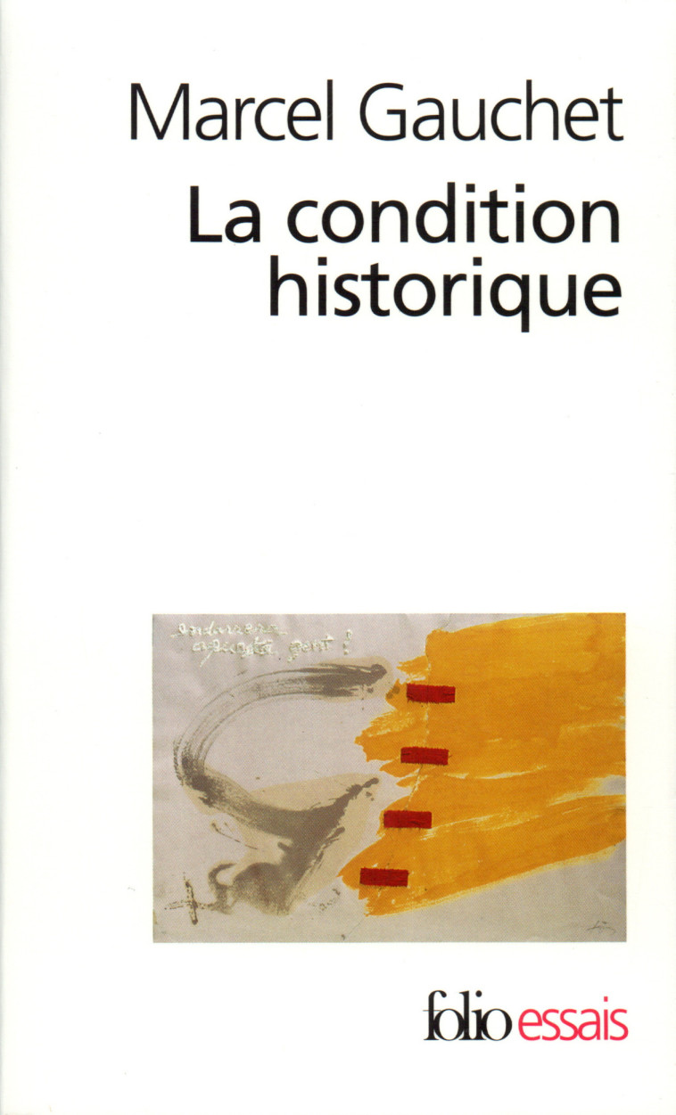 LA CONDITION HISTORIQUE - Marcel Gauchet - FOLIO