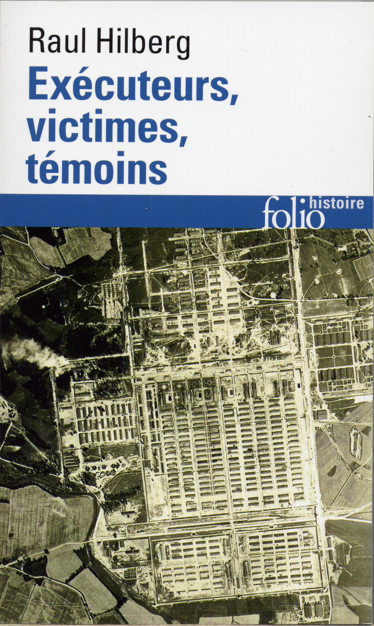 EXECUTEURS, VICTIMES, TEMOINS - LA CATASTROPHE JUIVE (1933-1945) - Raul Hilberg - FOLIO