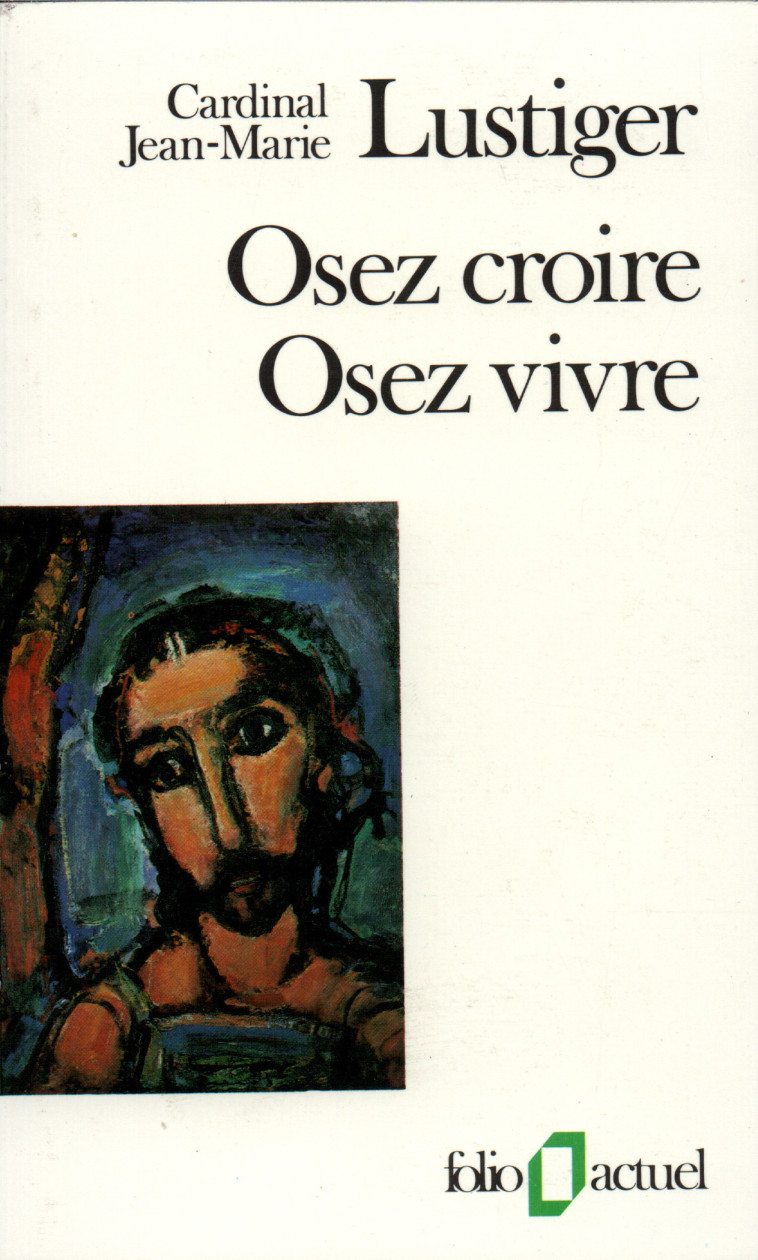 OSEZ CROIRE, OSEZ VIVRE - ARTICLES, CONFERENCES, SERMONS, INTERVIEWS (1981-1984) - Jean-Marie Lustiger - FOLIO