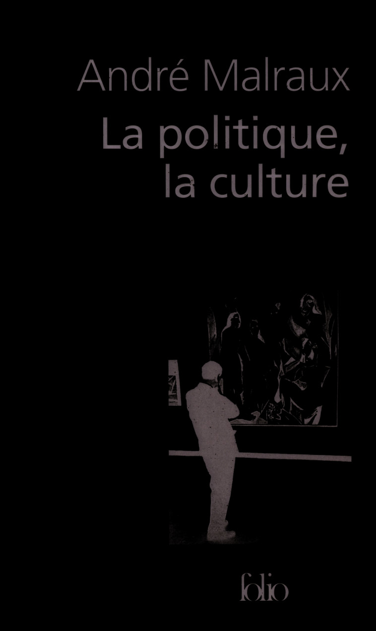 LA POLITIQUE, LA CULTURE - DISCOURS, ARTICLES, ENTRETIENS (1925-1975) - André Malraux - FOLIO