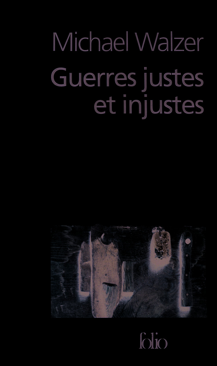 GUERRES JUSTES ET INJUSTES - ARGUMENTATION MORALE AVEC EXEMPLES HISTORIQUES - Michael Walzer - FOLIO