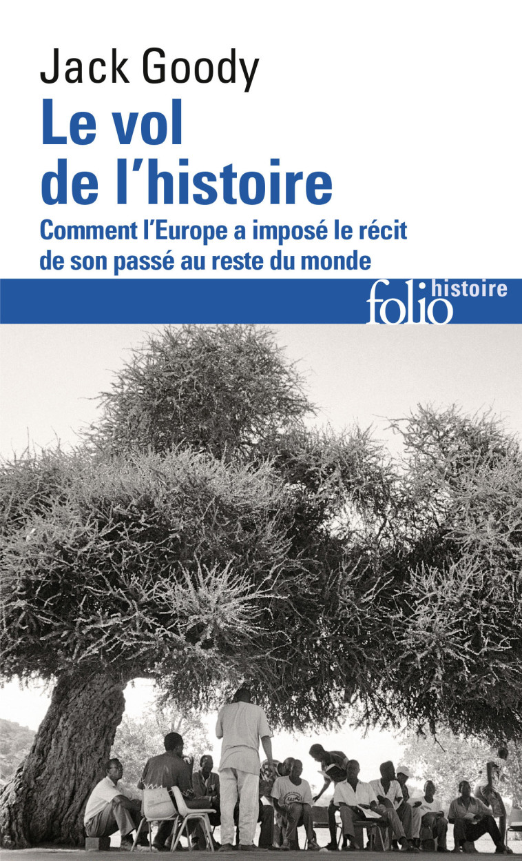 LE VOL DE L'HISTOIRE - COMMENT L'EUROPE A IMPOSE LE RECIT DE SON PASSE AU RESTE DU MONDE - Jack Goody - FOLIO