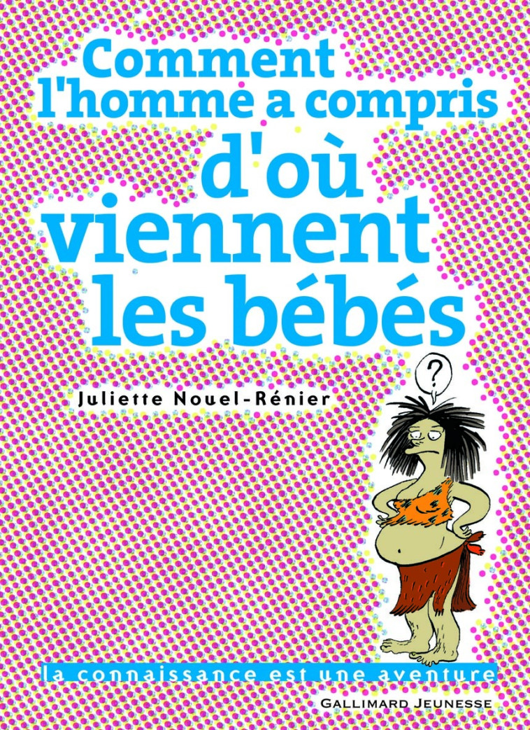 COMMENT L'HOMME A COMPRIS D'OU VIENNENT LES BEBES - Juliette Nouel-Rénier, Anne SIMON - GALLIMARD JEUNE