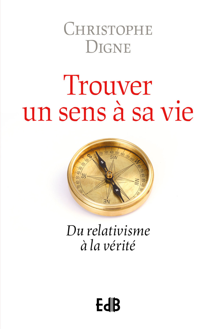 Trouver un sens à sa vie - du relativisme à la vérité - Christophe Digne - BEATITUDES