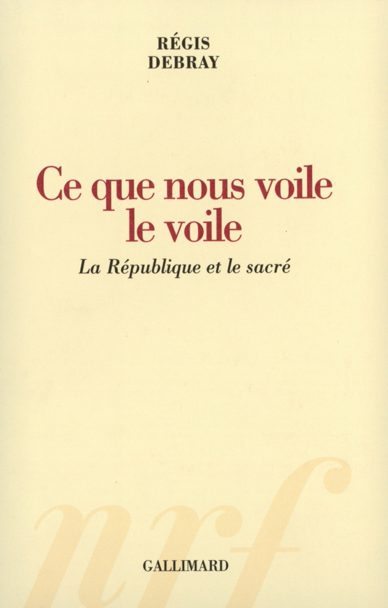 Ce que nous voile le voile - Régis Debray - GALLIMARD