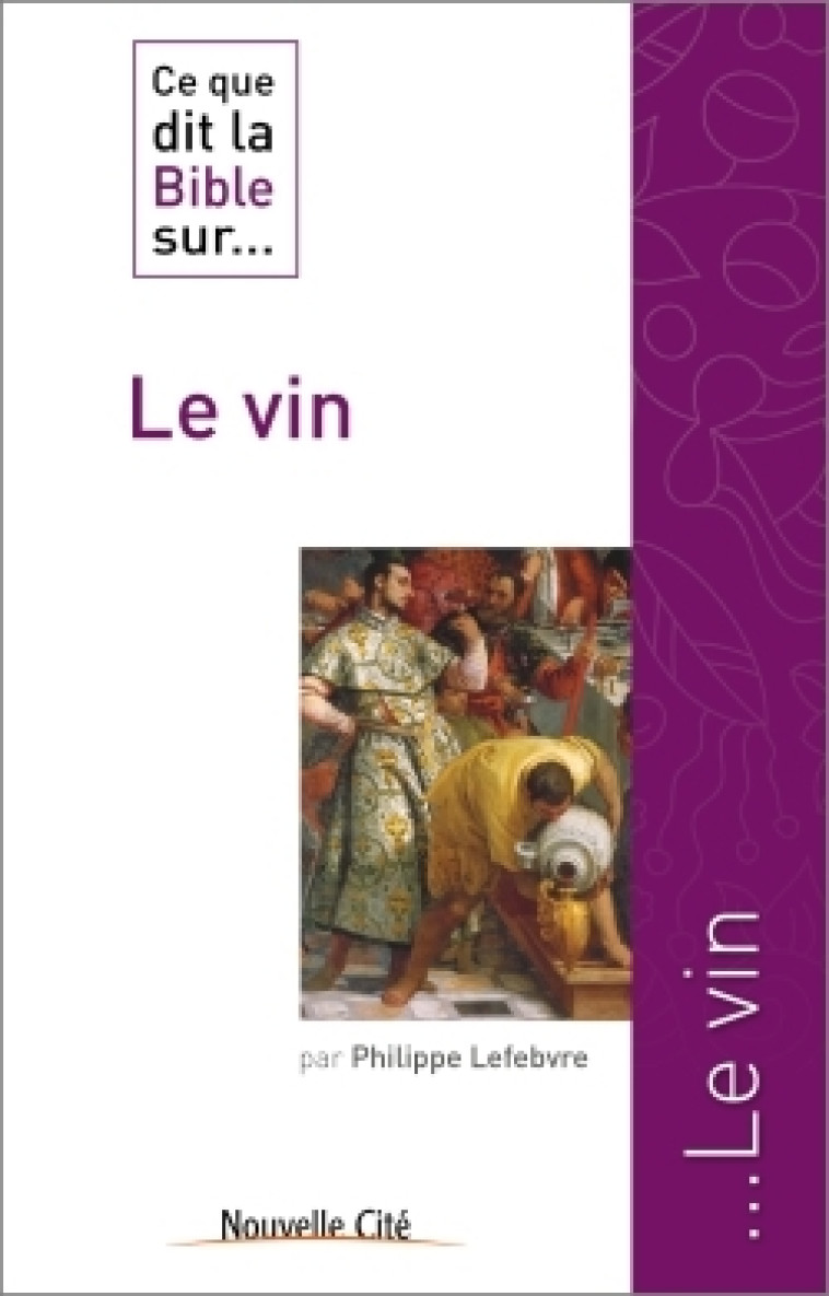 Ce que dit la Bible sur le vin - Philippe Lefebvre - NOUVELLE CITE