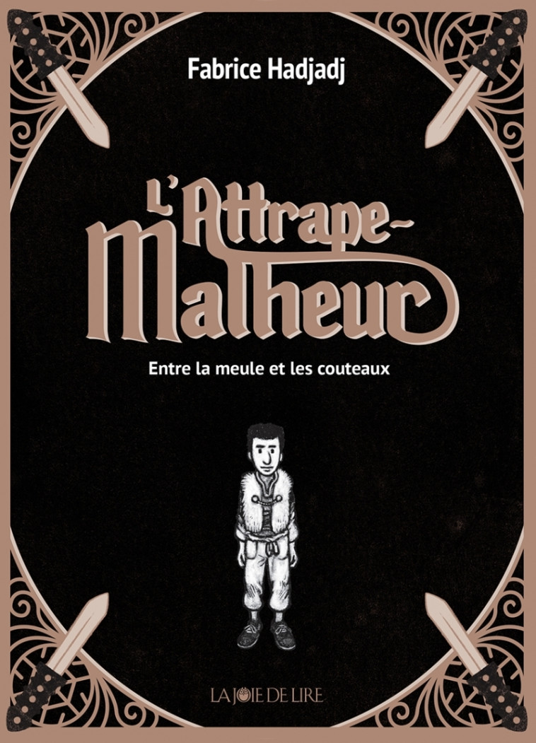 L'Attrape-Malheur, tome 1 - Entre la meule et les couteau - Fabrice Hadjadj, Tom Tirabosco - LA JOIE DE LIRE