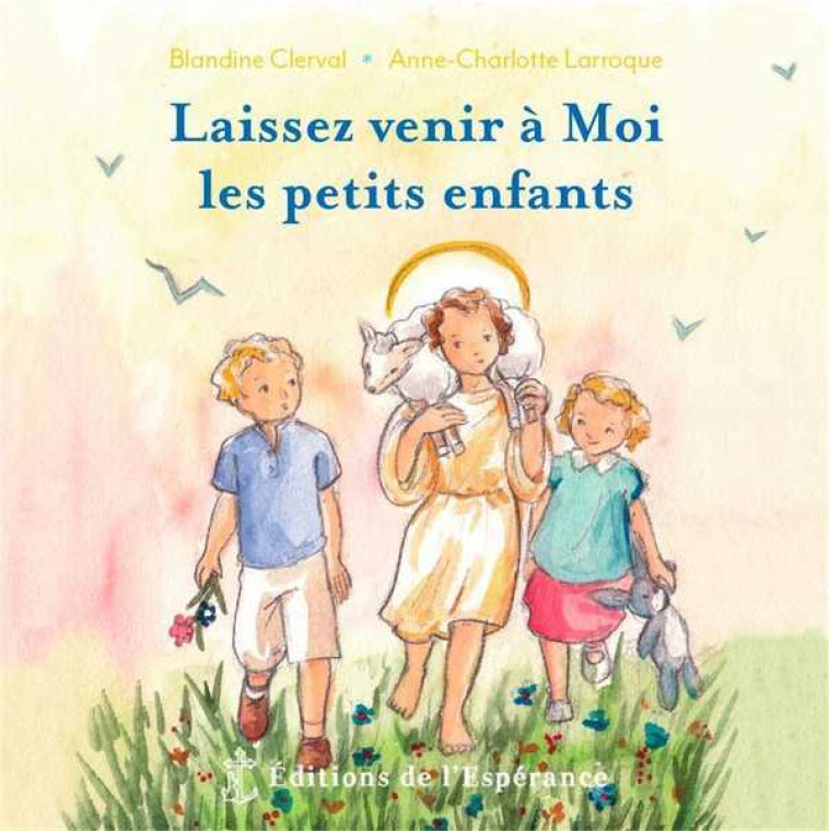 Laissez venir à Moi les petits enfants - Blandine CLERVAL, Anne-Charlotte Larroque - ED ESPERANCE