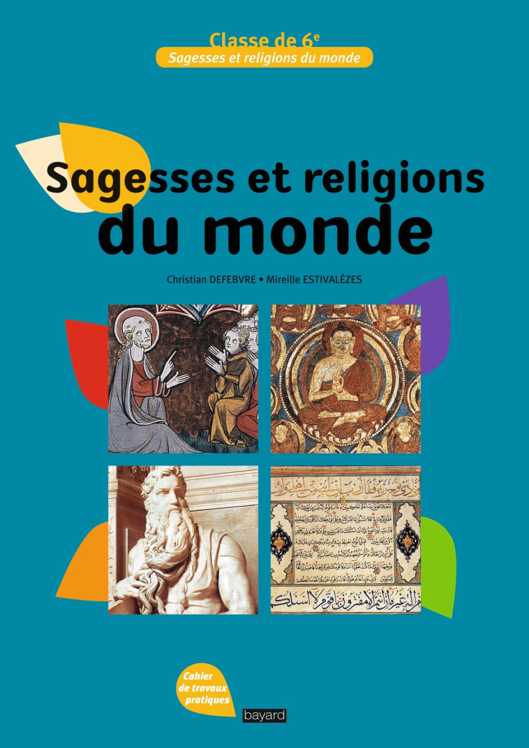 Sagesses et religions du monde- Cahiers de travaux pratiques - 6e - Christian Defebvre, Mireille Estivalezes - CRER BAYARD