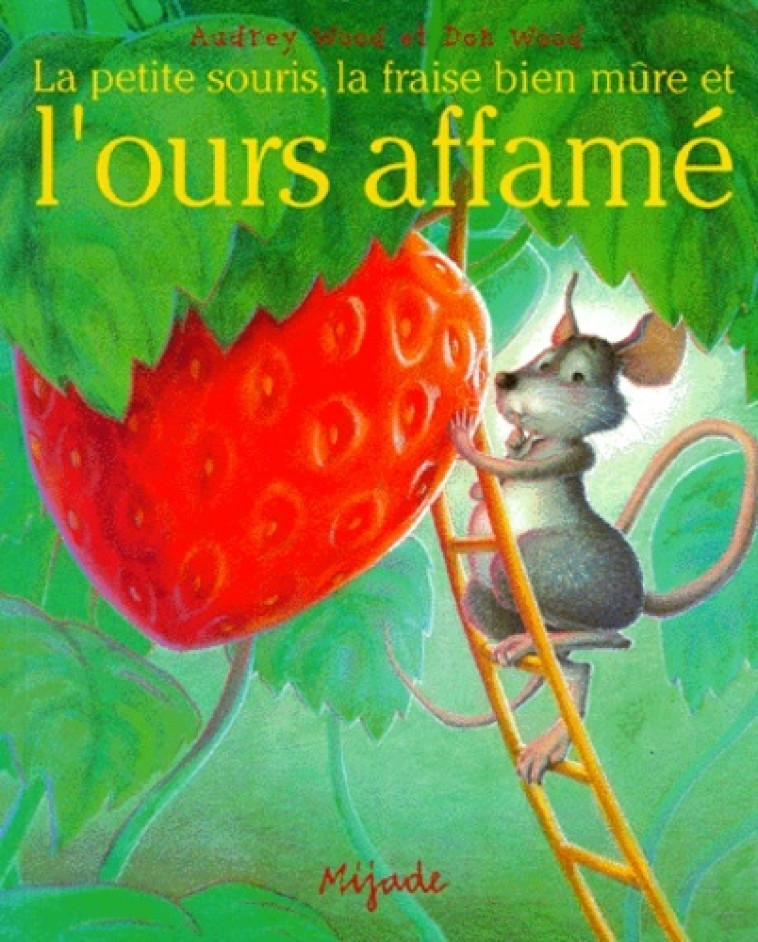 PETITE SOURIS, LA FRAISE BIEN MURE ET L'OURS AFFAME - DON WOOD - MIJADE