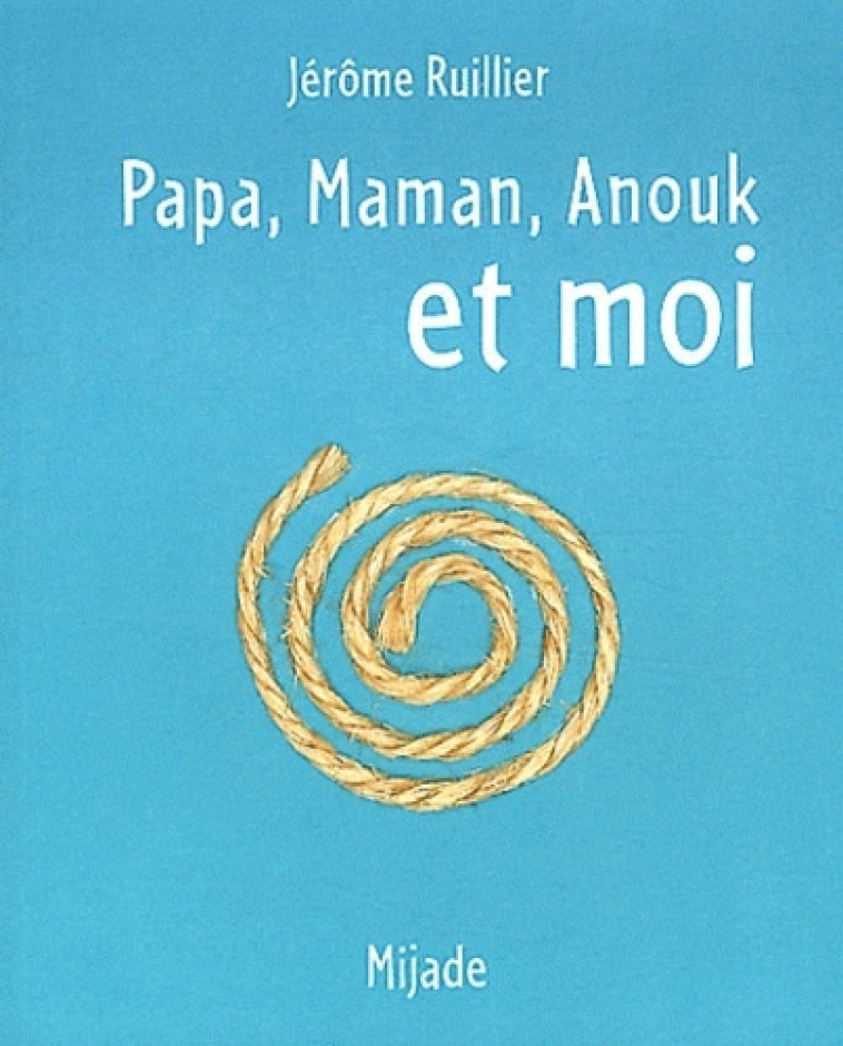 PAPA, MAMAN, ANOUK ET MOI - Jérôme Ruillier - MIJADE