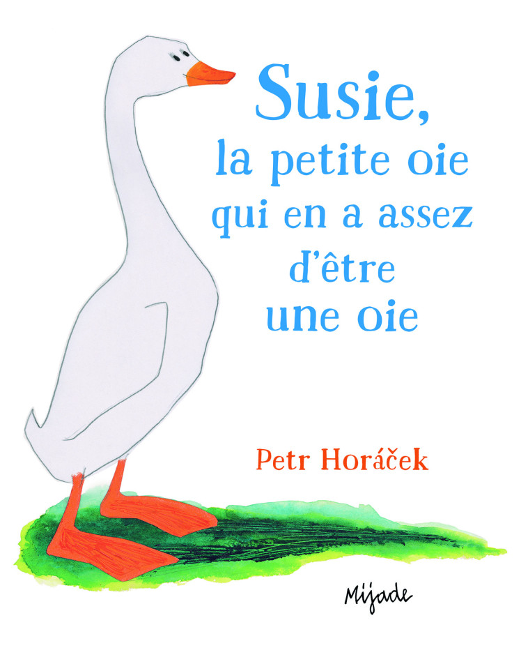 SUSIE LA PETITE OIE QUI EN ASSEZ D'ETRE UNE OIE - PETER HORACEK - MIJADE