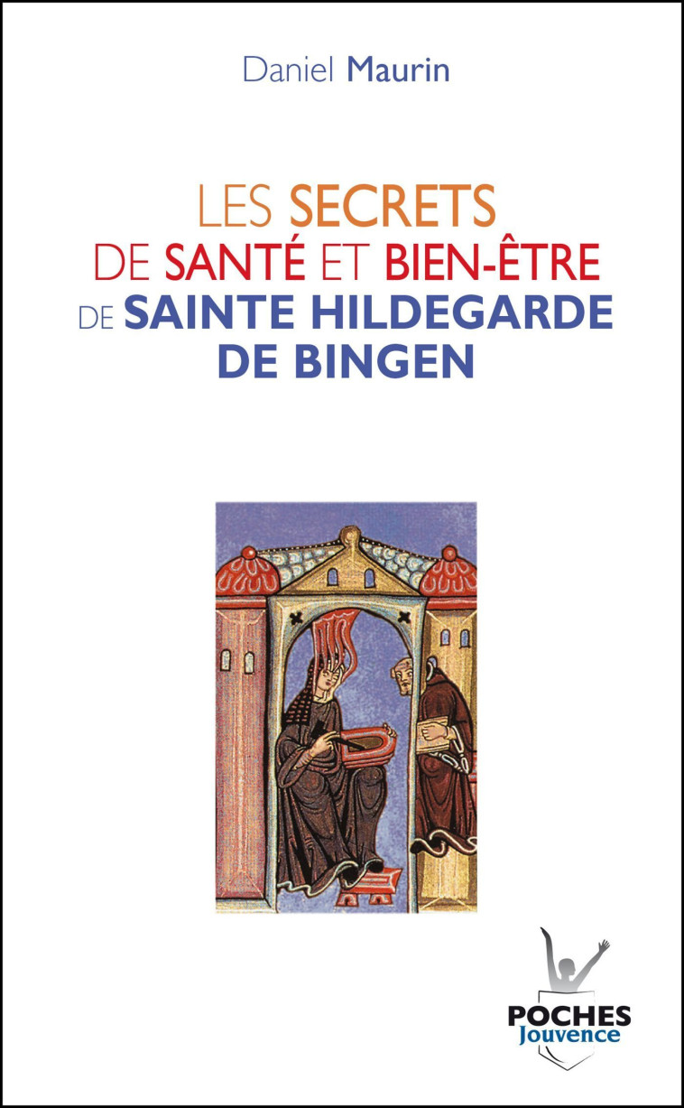 Les secrets de santé et bien-être de Sainte Hildegarde de Bingen - Daniel MAURIN - JOUVENCE