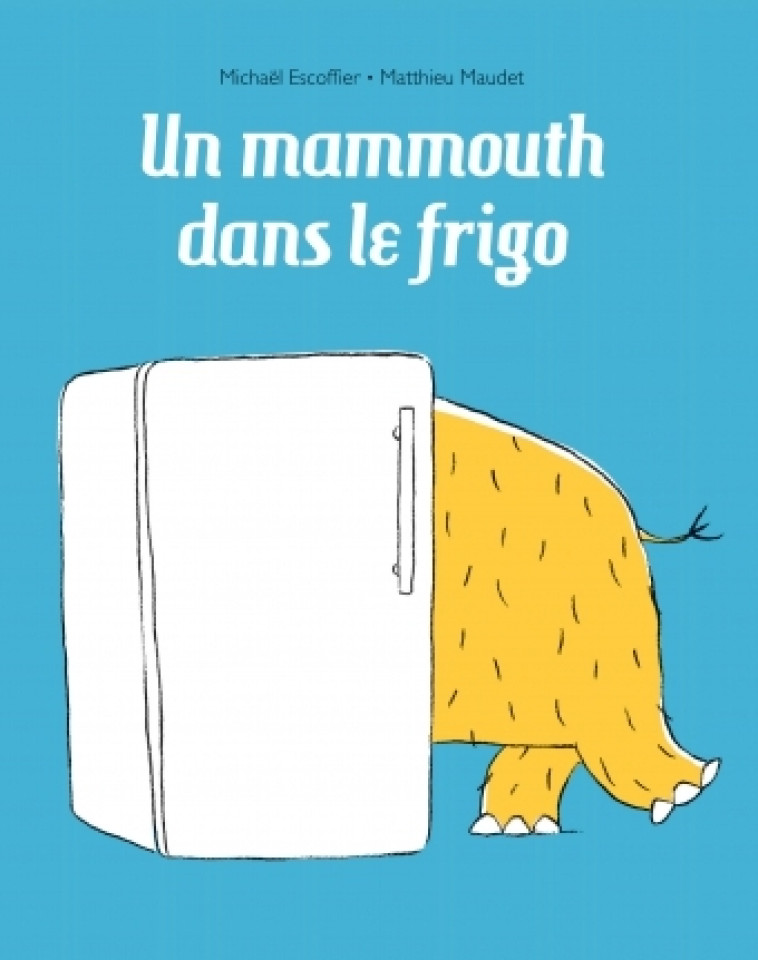 UN MAMMOUTH DANS LE FRIGO - Michaël Escoffier, Matthieu Maudet - EDL