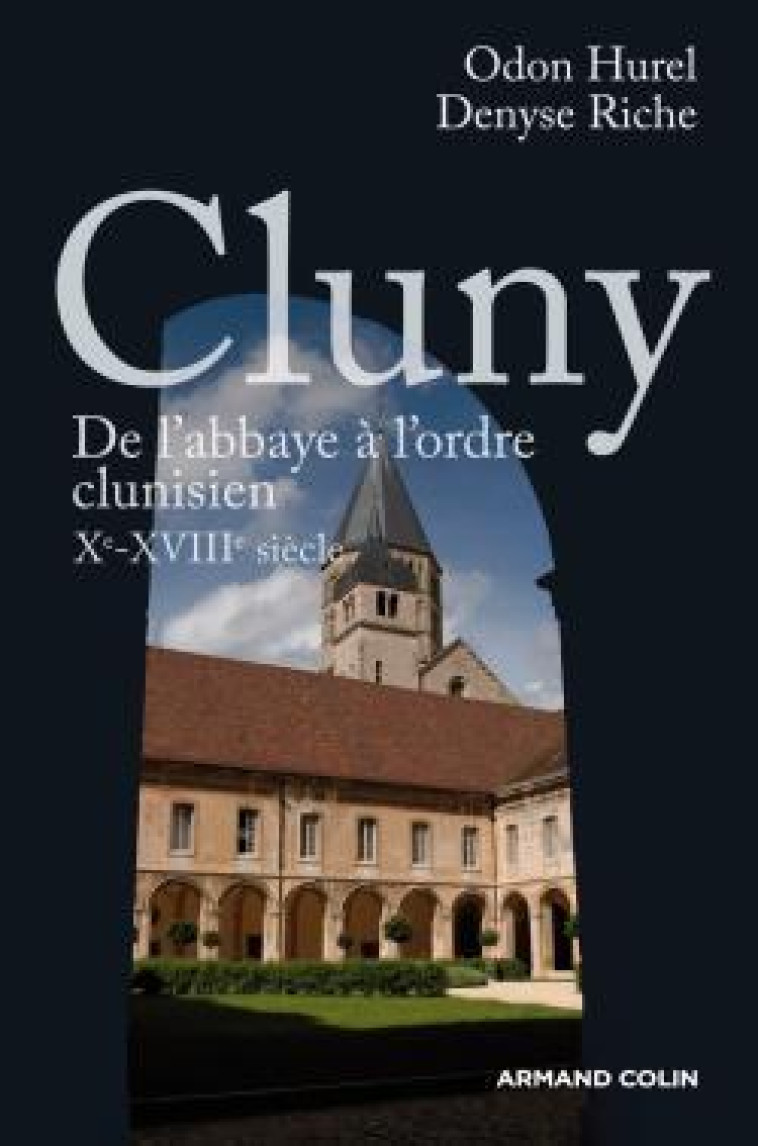 Cluny - De l'abbaye à l'ordre clunisien : Xe-XVIIIe siècle - Odon Hurel, Denyse Riche, Daniel-Odon Hurel - ARMAND COLIN