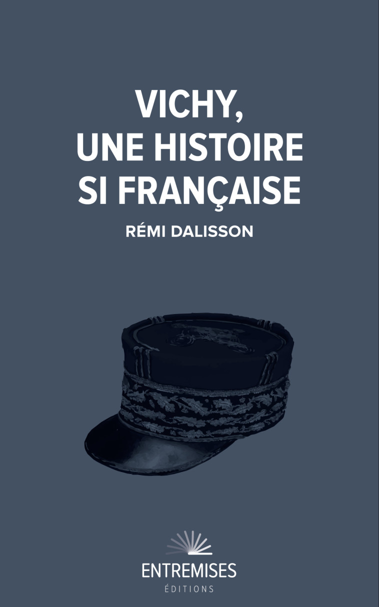 VICHY, UNE HISTOIRE SI FRANÇAISE - Rémi Dalisson - ENTREMISES