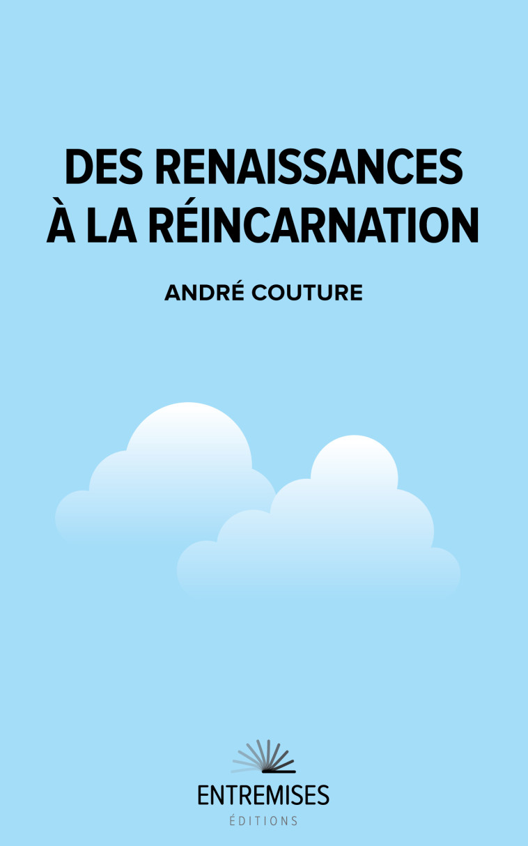 DES RENAISSANCES À LA RÉINCARNATION - ANDRE COUTURE - ENTREMISES