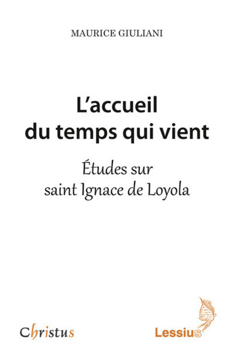 L'accueil du temps qui vient - Etudes sur saint Ignace de Loyola - Maurice Giuliani - LESSIUS