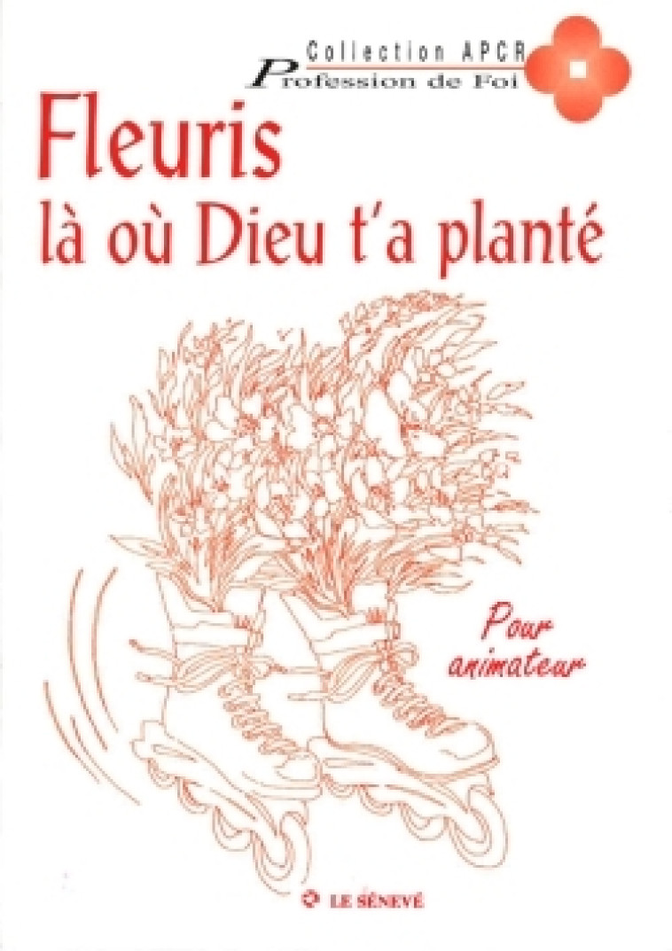 Fleuris là où Dieu t'a planté - livre animateur - APCR APCR, APCR - Association pour la Catéchèse en rural APCR - Association pour la Catéchèse en rural,  APCR,   - SENEVE