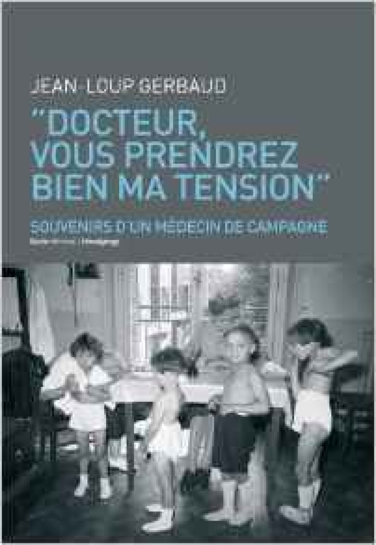 "Docteur, vous prendrez bien ma tension !" - joies et déconvenues d'un médecin du Sud-Deux-Sèvres - Jean-Loup Gerbaud - GESTE