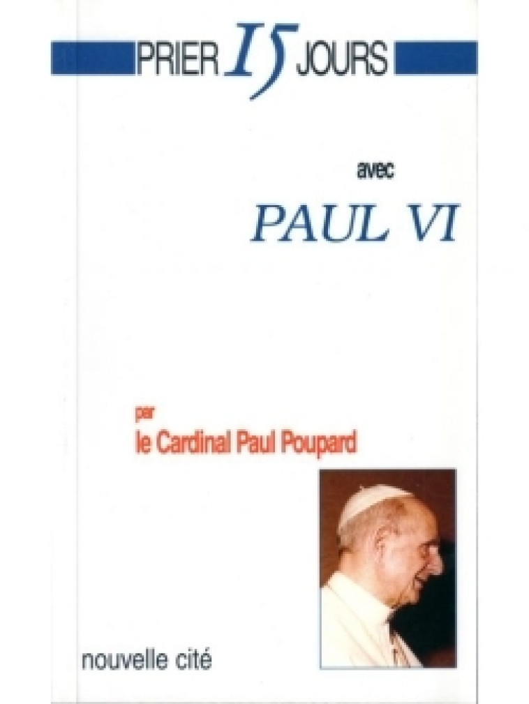 Prier 15 jours avec Paul VI - Paul Poupard - NOUVELLE CITE